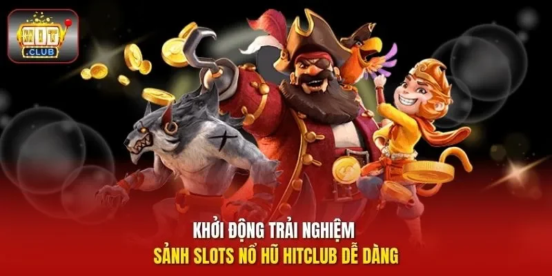 Khởi động trải nghiệm sảnh nổ hũ HitClub dễ dàng